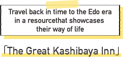 The Great Kashibaya Inn Travel back in time to the Edo era in a resource that showcases their way of life