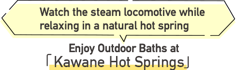 Enjoy Outdoor Baths at Kawane Hot Springs Watch the steam locomotive while relaxing in a natural hot spring