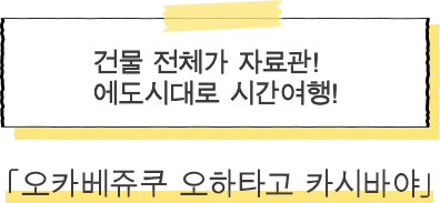 ·오카베쥬쿠 오하타고 카시와야 건물 전체가 자료관! 에도시대로 시간여행!