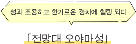·전망대 오야마성 성과 조용하고 한가로운 경치에 힐링 되다