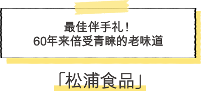 ·松浦食品 最佳伴手礼！60年来倍受青睐的老味道